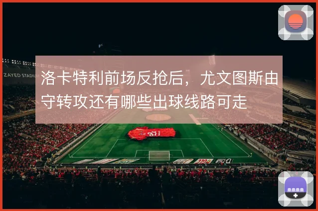 洛卡特利前场反抢后，尤文图斯由守转攻还有哪些出球线路可走
