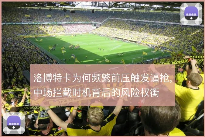 洛博特卡为何频繁前压触发逼抢，中场拦截时机背后的风险权衡