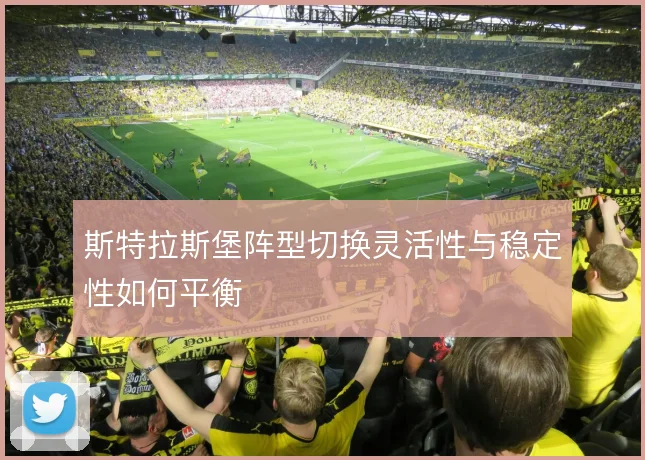 斯特拉斯堡阵型切换灵活性与稳定性如何平衡