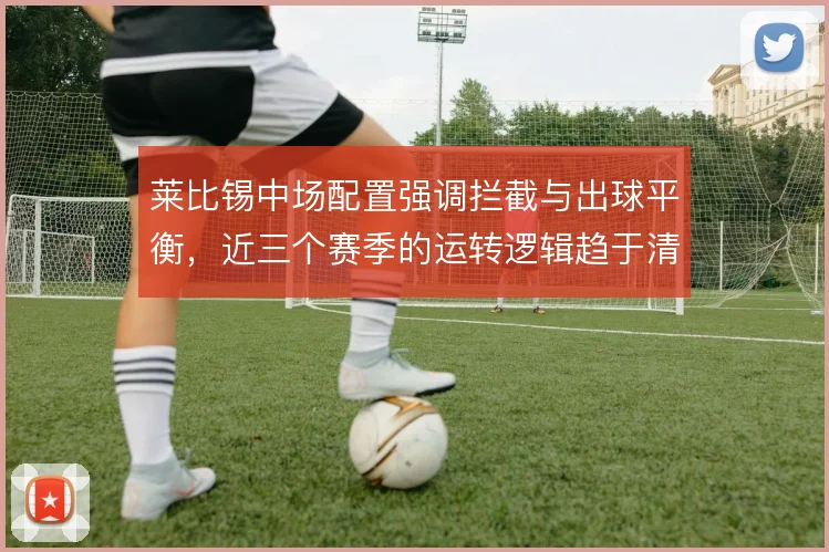 莱比锡中场配置强调拦截与出球平衡，近三个赛季的运转逻辑趋于清晰