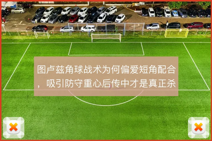 图卢兹角球战术为何偏爱短角配合，吸引防守重心后传中才是真正杀招