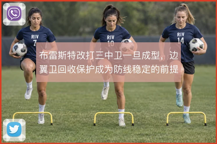 布雷斯特改打三中卫一旦成型,边翼卫回收保护成为防线稳定的前提