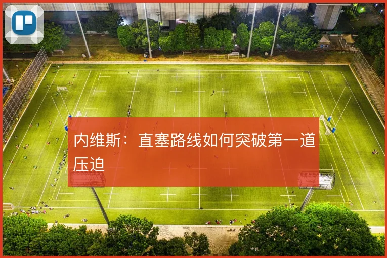 内维斯：直塞路线如何突破第一道压迫