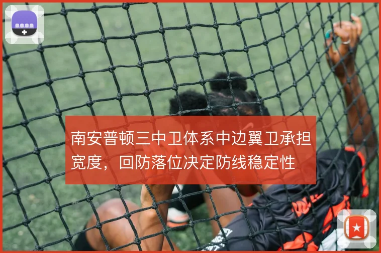南安普顿三中卫体系中边翼卫承担宽度,回防落位决定防线稳定性