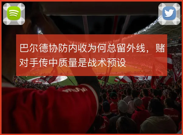 巴尔德协防内收为何总留外线，赌对手传中质量是战术预设